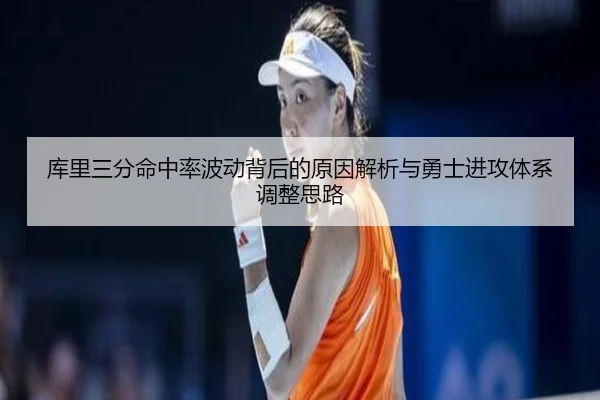 库里三分命中率波动背后的原因解析与勇士进攻体系调整思路 | leyu