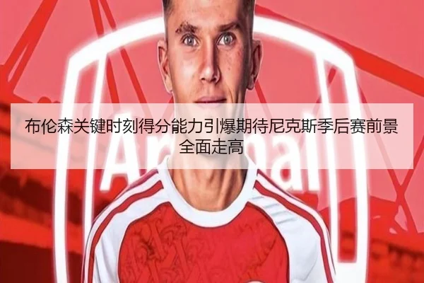 布伦森关键时刻得分能力引爆期待尼克斯季后赛前景全面走高 | leyu